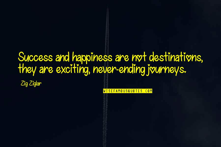 Happiness Is A Journey Not A Destination Quotes By Zig Ziglar: Success and happiness are not destinations, they are