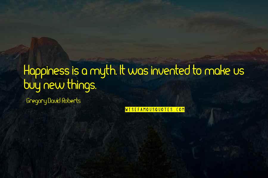 Happiness Is A Myth Quotes By Gregory David Roberts: Happiness is a myth. It was invented to