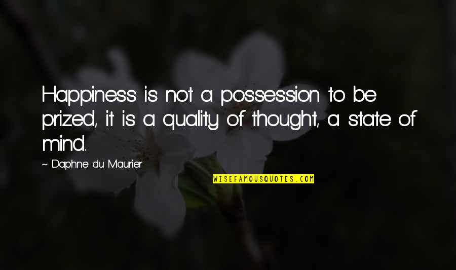 Happiness Is A State Of Mind Quotes By Daphne Du Maurier: Happiness is not a possession to be prized,