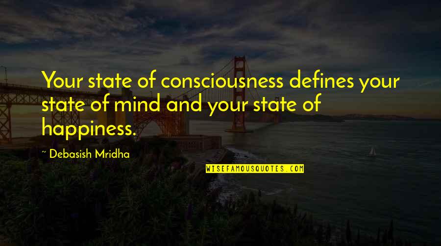 Happiness Is A State Of Mind Quotes By Debasish Mridha: Your state of consciousness defines your state of