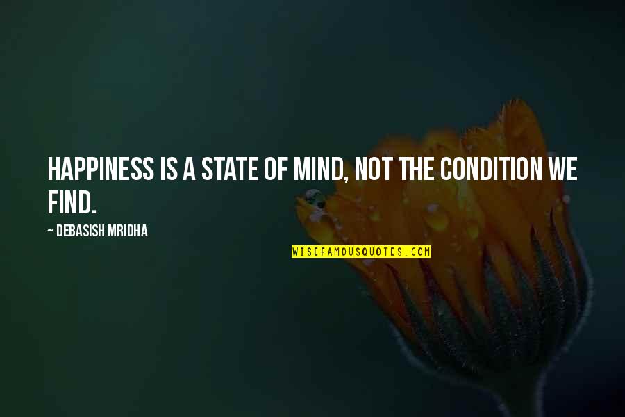 Happiness Is A State Of Mind Quotes By Debasish Mridha: Happiness is a state of mind, not the