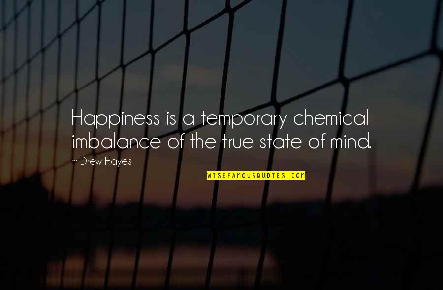Happiness Is A State Of Mind Quotes By Drew Hayes: Happiness is a temporary chemical imbalance of the