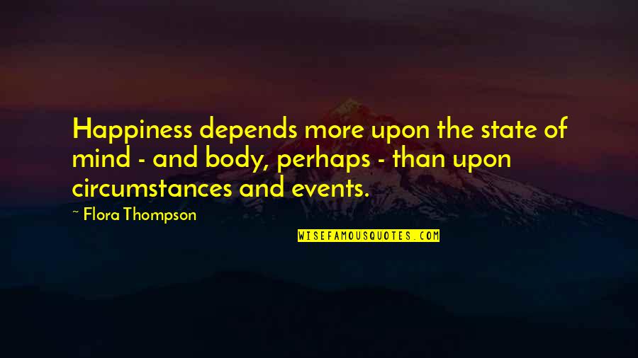 Happiness Is A State Of Mind Quotes By Flora Thompson: Happiness depends more upon the state of mind