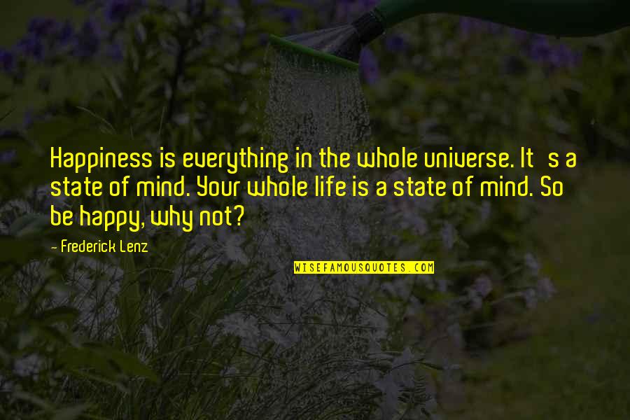 Happiness Is A State Of Mind Quotes By Frederick Lenz: Happiness is everything in the whole universe. It's