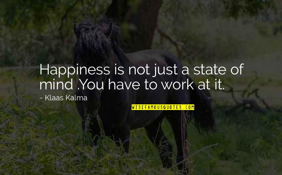 Happiness Is A State Of Mind Quotes By Klaas Kalma: Happiness is not just a state of mind