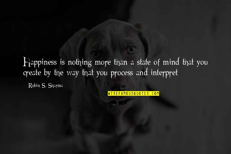 Happiness Is A State Of Mind Quotes By Robin S. Sharma: Happiness is nothing more than a state of