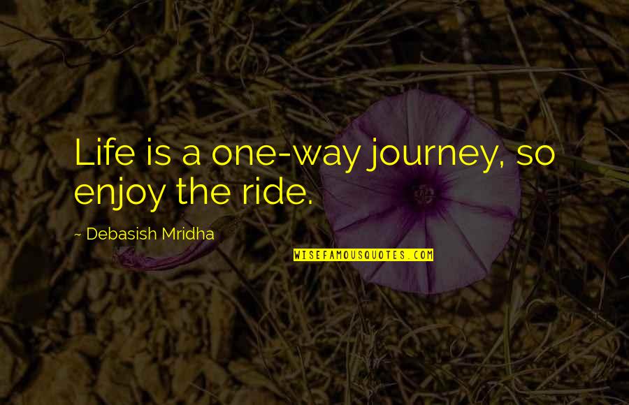 Happiness Is A Way Of Life Quotes By Debasish Mridha: Life is a one-way journey, so enjoy the