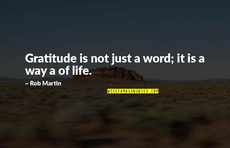 Happiness Is A Way Of Life Quotes By Rob Martin: Gratitude is not just a word; it is