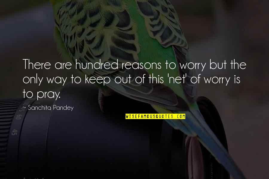 Happiness Is A Way Of Life Quotes By Sanchita Pandey: There are hundred reasons to worry but the