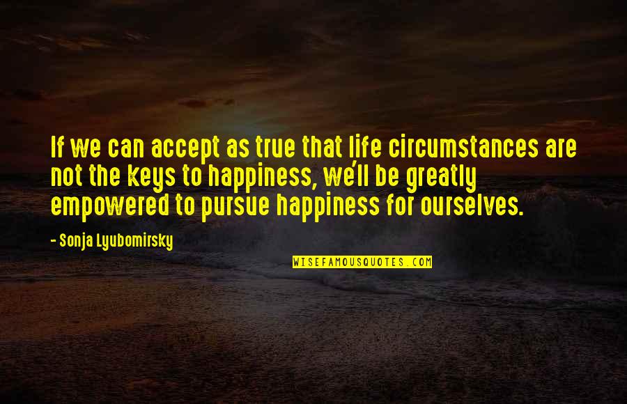 Happiness Is Accepting Quotes By Sonja Lyubomirsky: If we can accept as true that life