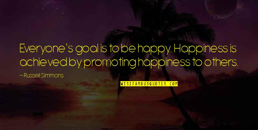 Happiness Is Achieved Quotes By Russell Simmons: Everyone's goal is to be happy. Happiness is Happiness Is Achieved Quotes By Russell Simmons: Everyone's goal is to be happy. Happiness is