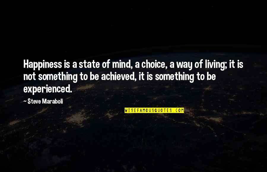 Happiness Is Achieved Quotes By Steve Maraboli: Happiness is a state of mind, a choice,