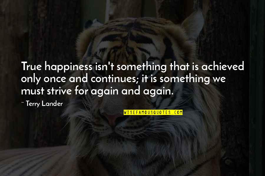 Happiness Is Achieved Quotes By Terry Lander: True happiness isn't something that is achieved only