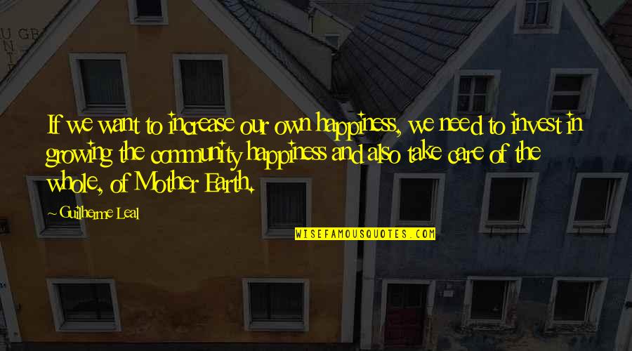 Happiness Is All I Want Quotes By Guilherme Leal: If we want to increase our own happiness, Happiness Is All I Want Quotes By Guilherme Leal: If we want to increase our own happiness,