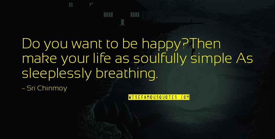 Happiness Is All I Want Quotes By Sri Chinmoy: Do you want to be happy?Then make your Happiness Is All I Want Quotes By Sri Chinmoy: Do you want to be happy?Then make your