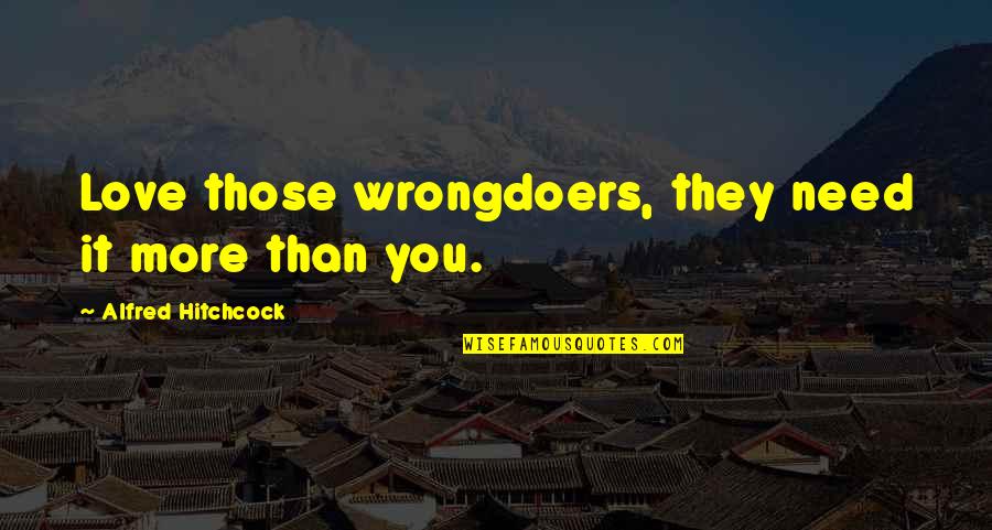 Happiness Is All You Need Quotes By Alfred Hitchcock: Love those wrongdoers, they need it more than