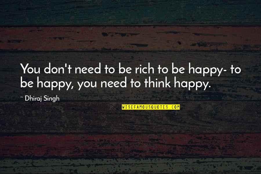 Happiness Is All You Need Quotes By Dhiraj Singh: You don't need to be rich to be