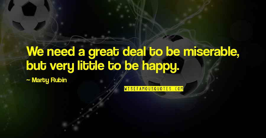 Happiness Is All You Need Quotes By Marty Rubin: We need a great deal to be miserable,