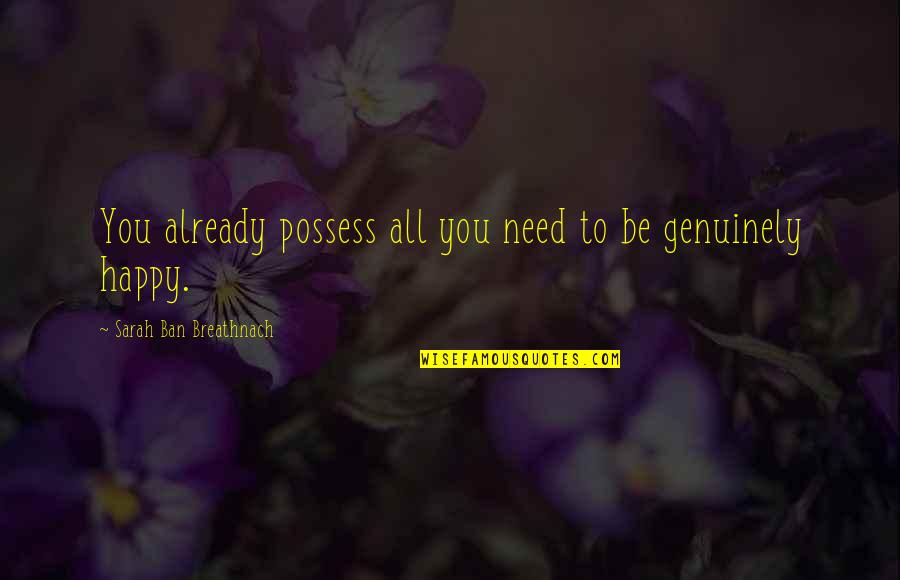 Happiness Is All You Need Quotes By Sarah Ban Breathnach: You already possess all you need to be