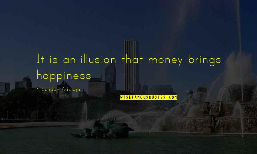 Happiness Is An Illusion Quotes By Sunday Adelaja: It is an illusion that money brings happiness