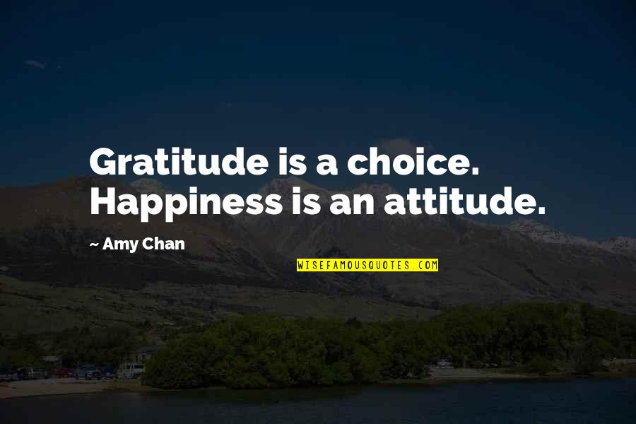 Happiness Is Attitude Quotes By Amy Chan: Gratitude is a choice. Happiness is an attitude.