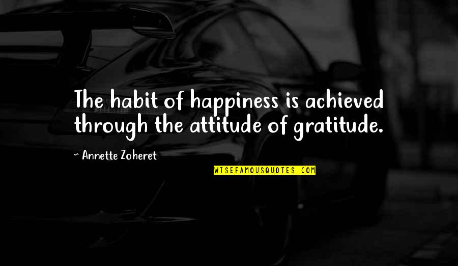 Happiness Is Attitude Quotes By Annette Zoheret: The habit of happiness is achieved through the Happiness Is Attitude Quotes By Annette Zoheret: The habit of happiness is achieved through the