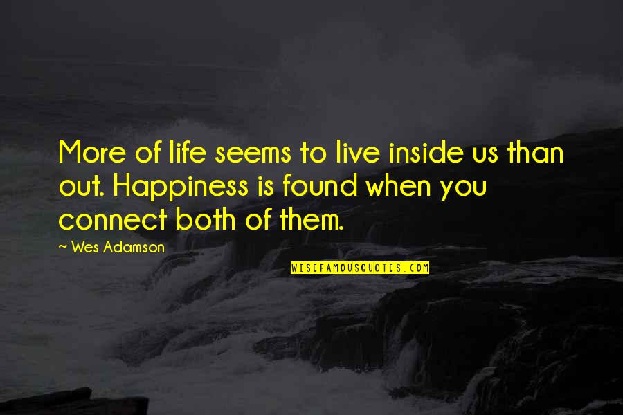 Happiness Is Attitude Quotes By Wes Adamson: More of life seems to live inside us Happiness Is Attitude Quotes By Wes Adamson: More of life seems to live inside us