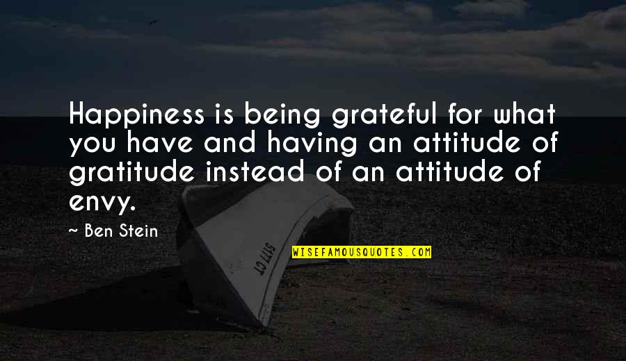 Happiness Is Being Grateful Quotes By Ben Stein: Happiness is being grateful for what you have
