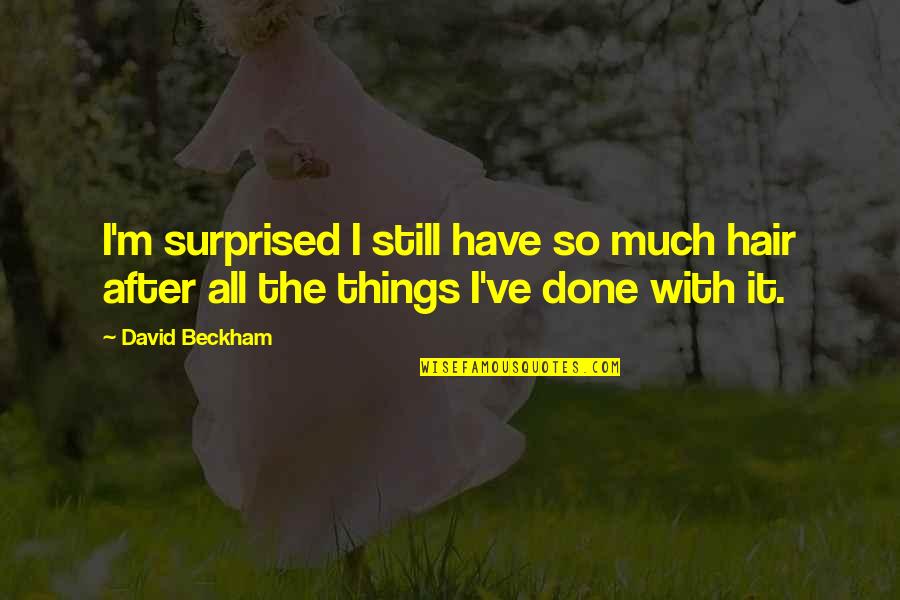Happiness Is Being Grateful Quotes By David Beckham: I'm surprised I still have so much hair