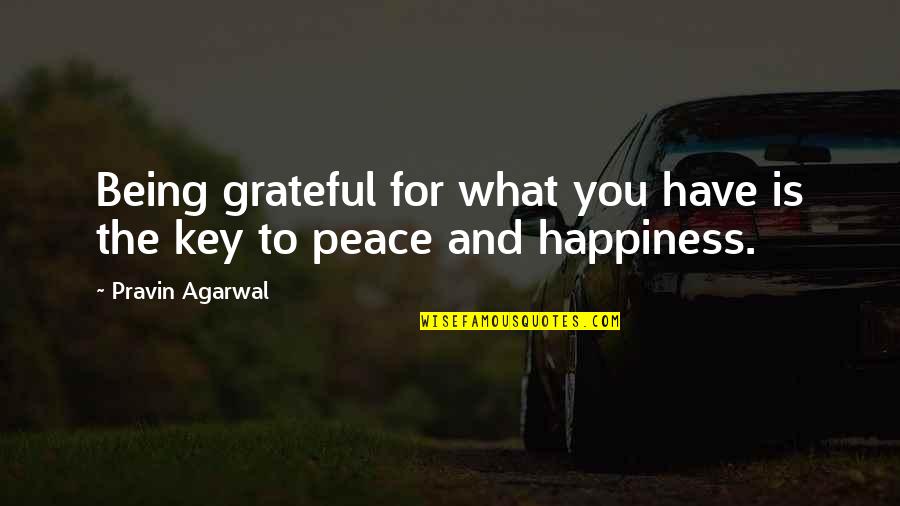 Happiness Is Being Grateful Quotes By Pravin Agarwal: Being grateful for what you have is the