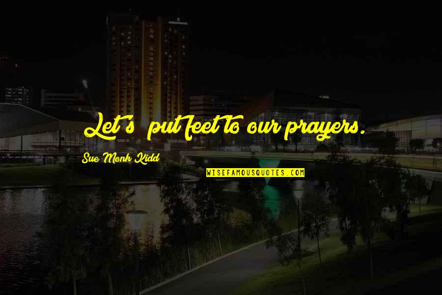 Happiness Is Being Grateful Quotes By Sue Monk Kidd: [Let's] put feet to our prayers.