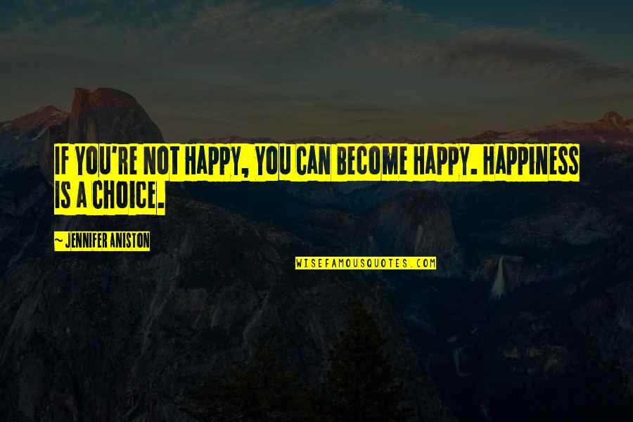 Happiness Is Choice Quotes By Jennifer Aniston: If You're Not Happy, You Can Become Happy.