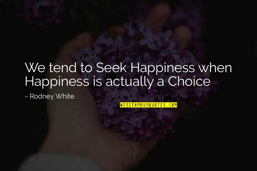 Happiness Is Choice Quotes By Rodney White: We tend to Seek Happiness when Happiness is