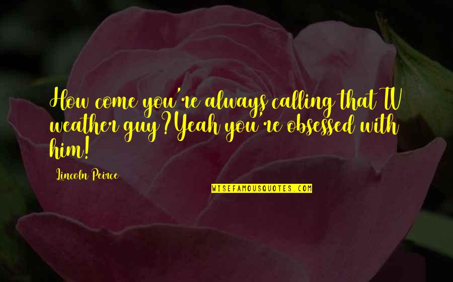 Happiness Is Contagious Quotes By Lincoln Peirce: How come you're always calling that TV weather