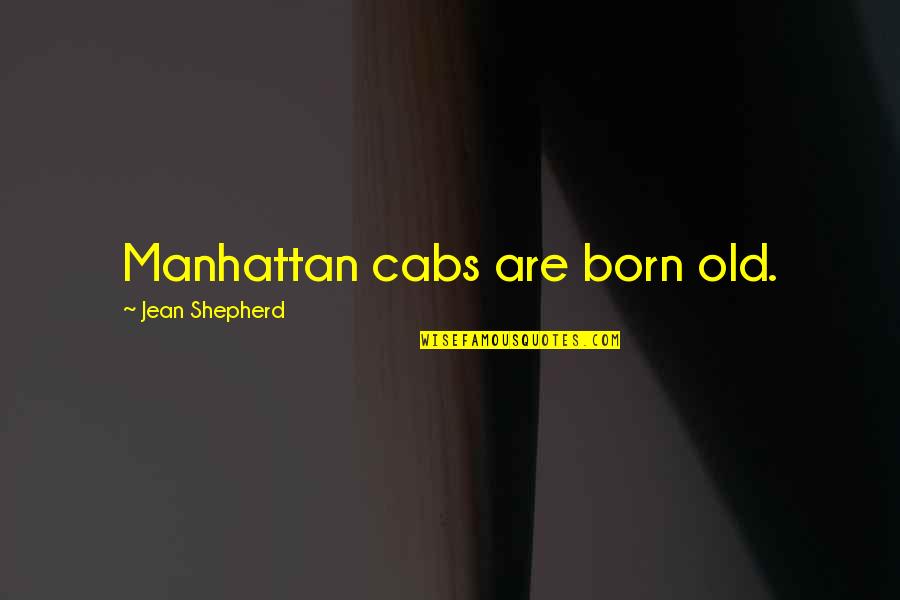 Happiness Is Earned Quotes By Jean Shepherd: Manhattan cabs are born old.