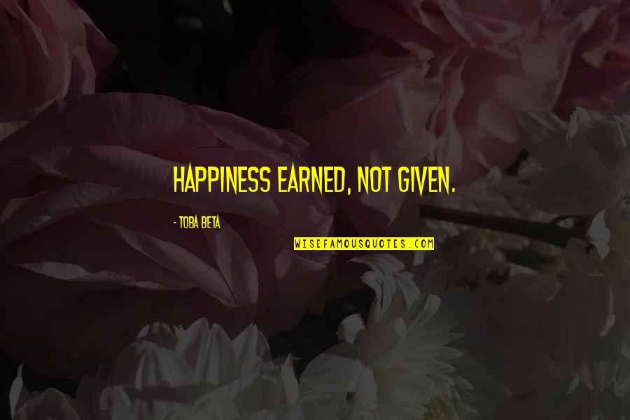 Happiness Is Earned Quotes By Toba Beta: Happiness earned, not given.