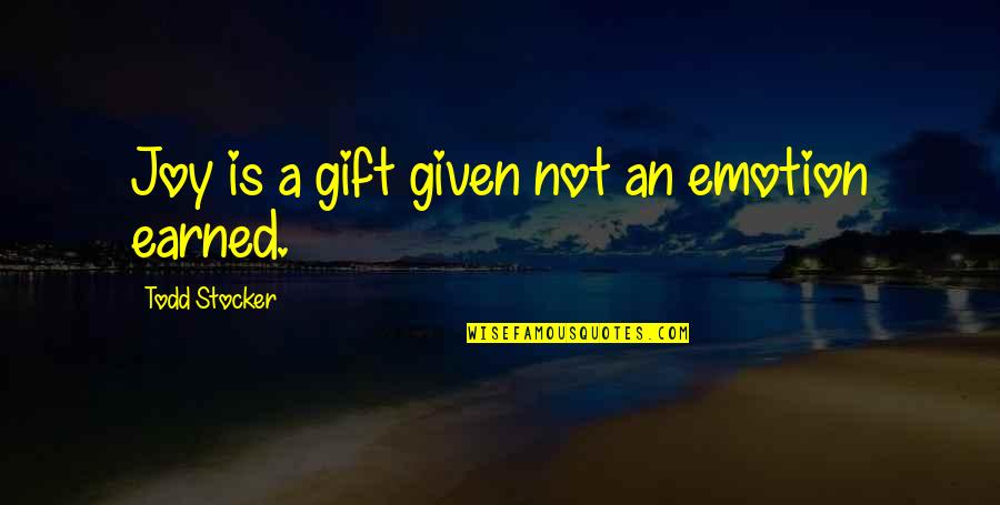 Happiness Is Earned Quotes By Todd Stocker: Joy is a gift given not an emotion