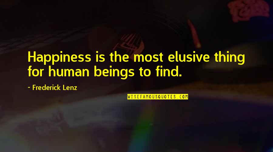 Happiness Is Elusive Quotes By Frederick Lenz: Happiness is the most elusive thing for human