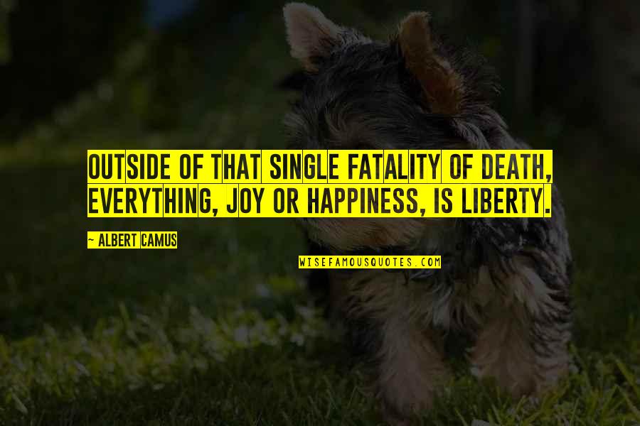 Happiness Is Everything Quotes By Albert Camus: Outside of that single fatality of death, everything,