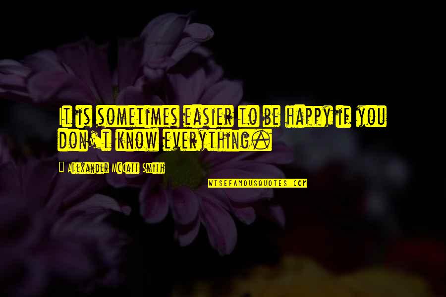 Happiness Is Everything Quotes By Alexander McCall Smith: It is sometimes easier to be happy if