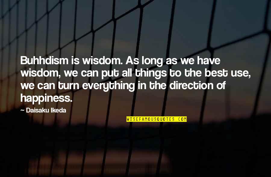 Happiness Is Everything Quotes By Daisaku Ikeda: Buhhdism is wisdom. As long as we have