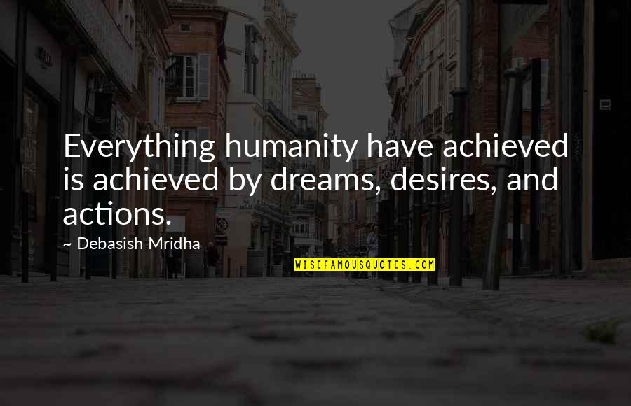 Happiness Is Everything Quotes By Debasish Mridha: Everything humanity have achieved is achieved by dreams,