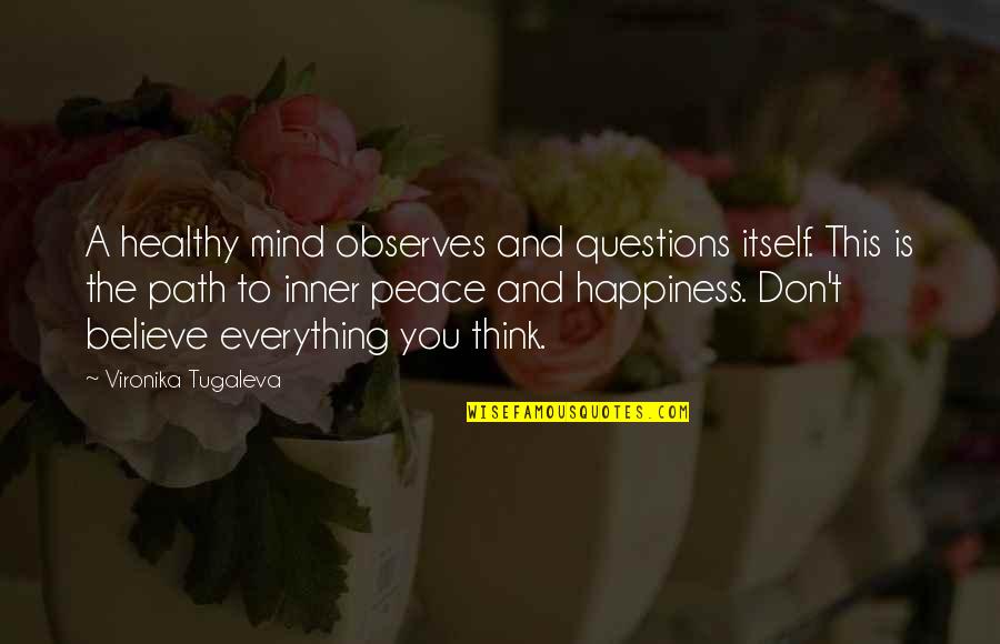 Happiness Is Everything Quotes By Vironika Tugaleva: A healthy mind observes and questions itself. This