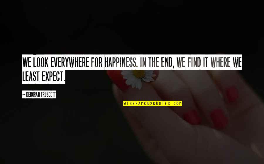 Happiness Is Everywhere Quotes By Deborah Truscott: We look everywhere for happiness. In the end,