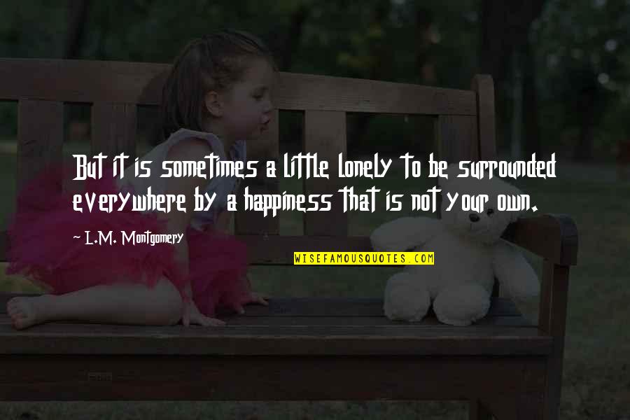 Happiness Is Everywhere Quotes By L.M. Montgomery: But it is sometimes a little lonely to