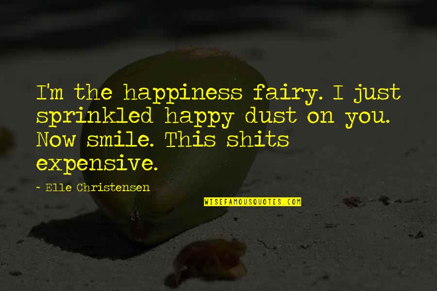 Happiness Is Expensive Quotes By Elle Christensen: I'm the happiness fairy. I just sprinkled happy