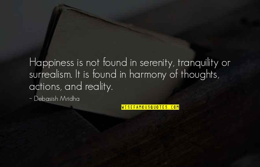 Happiness Is Found Quotes By Debasish Mridha: Happiness is not found in serenity, tranquility or