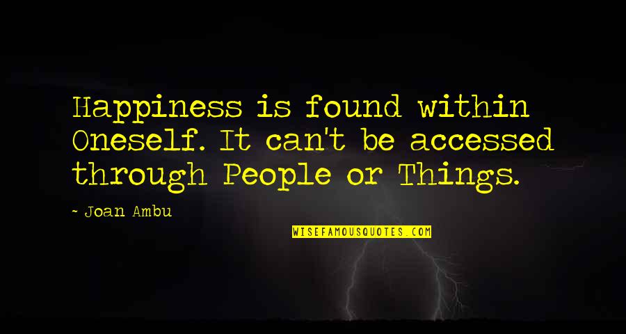 Happiness Is Found Quotes By Joan Ambu: Happiness is found within Oneself. It can't be