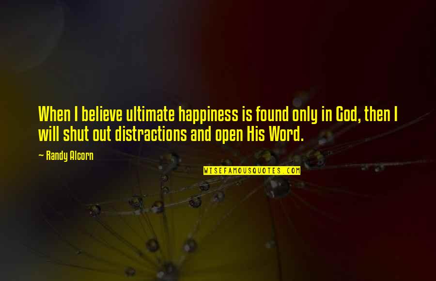 Happiness Is Found Quotes By Randy Alcorn: When I believe ultimate happiness is found only