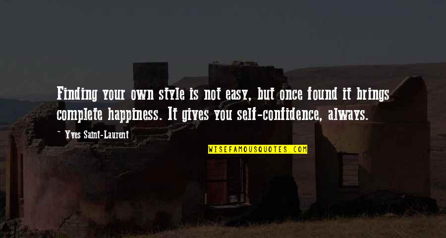 Happiness Is Found Quotes By Yves Saint-Laurent: Finding your own style is not easy, but Happiness Is Found Quotes By Yves Saint-Laurent: Finding your own style is not easy, but